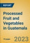 Processed Fruit and Vegetables in Guatemala - Product Image