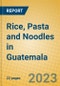 Rice, Pasta and Noodles in Guatemala - Product Image