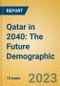 Qatar in 2040: The Future Demographic - Product Thumbnail Image