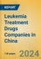 Leukemia Treatment Drugs Companies in China - Product Image