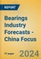 Bearings Industry Forecasts - China Focus - Product Image