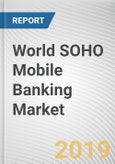 World SOHO Mobile Banking Market - Opportunities and Forecasts, 2017 - 2023- Product Image