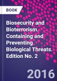 Biosecurity and Bioterrorism. Containing and Preventing Biological Threats. Edition No. 2- Product Image