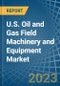 U.S. Oil and Gas Field Machinery and Equipment Market Analysis and Forecast to 2025 - Product Image