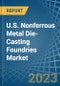 U.S. Nonferrous Metal Die-Casting Foundries Market Analysis and Forecast to 2025 - Product Thumbnail Image