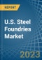 U.S. Steel Foundries (Except Investment) Market Analysis and Forecast to 2025 - Product Thumbnail Image
