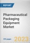 Pharmaceutical Packaging Equipment Market By Machine Type, By Formulation Type, By Automation Type, By End User: Global Opportunity Analysis and Industry Forecast, 2023-2032 - Product Thumbnail Image