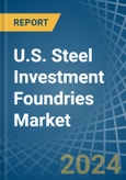 U.S. Steel Investment Foundries Market Analysis and Forecast to 2025- Product Image