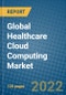 Global Healthcare Cloud Computing Market 2022-2028 - Product Image