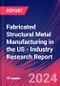 Fabricated Structural Metal Manufacturing in the US - Industry Research Report - Product Image