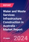 Water and Waste Services Infrastructure Construction in Australia - Industry Market Research Report - Product Image