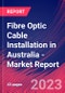 Fibre Optic Cable Installation in Australia - Industry Market Research Report - Product Image