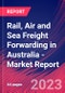 Rail, Air and Sea Freight Forwarding in Australia - Industry Market Research Report - Product Image
