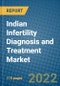 Indian Infertility Diagnosis and Treatment Market 2022-2028 - Product Image