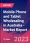 Mobile Phone and Tablet Wholesaling in Australia - Industry Market Research Report - Product Thumbnail Image