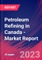 Petroleum Refining in Canada - Industry Market Research Report - Product Image