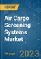 Air Cargo Screening Systems Market - Growth, Trends, COVID-19 Impact, and Forecasts (2022 - 2027) - Product Image