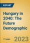 Hungary in 2040: The Future Demographic - Product Image