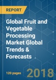 Global Fruit and Vegetable Processing Market Global Trends & Forecasts (2018 - 2023)- Product Image