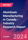 Aluminum Manufacturing in Canada - Industry Research Report- Product Image