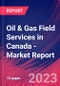 Oil & Gas Field Services in Canada - Industry Market Research Report - Product Image