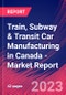 Train, Subway & Transit Car Manufacturing in Canada - Industry Market Research Report - Product Image