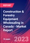Construction & Forestry Equipment Wholesaling in Canada - Industry Market Research Report - Product Image