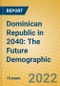 Dominican Republic in 2040: The Future Demographic - Product Image