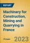Machinery for Construction, Mining and Quarrying in France - Product Image
