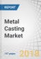 Metal Casting Market by Process (Gravity, High & Low Pressure, Sand), Application (Body Assembly, Engine & Transmission), Material (Iron, Al, Mg, Zn), Component, ICE & EV (Passenger Car, LCV, HCV, BEV, HEV & PHEV) & Region - Global Forecast to 2025 - Product Thumbnail Image