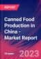 Canned Food Production in China - Industry Market Research Report - Product Image