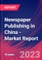 Newspaper Publishing in China - Industry Market Research Report - Product Image