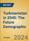 Turkmenistan in 2040: The Future Demographic- Product Image