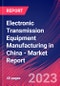 Electronic Transmission Equipment Manufacturing in China - Industry Market Research Report - Product Image