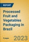 Processed Fruit and Vegetables Packaging in Brazil - Product Image