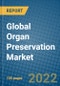 Global Organ Preservation Market 2022-2028 - Product Image