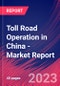 Toll Road Operation in China - Industry Market Research Report - Product Image
