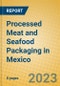 Processed Meat and Seafood Packaging in Mexico - Product Image