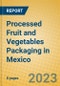 Processed Fruit and Vegetables Packaging in Mexico - Product Image