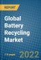 Global Battery Recycling Market 2022-2028 - Product Thumbnail Image