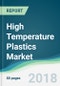 High Temperature Plastics Market - Industry Trends, Opportunities and Forecasts to 2023 - Product Thumbnail Image