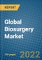 Global Biosurgery Market Research and Analysis, 2022-2028 - Product Image