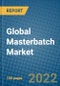 Global Masterbatch Market 2022-2028 - Product Thumbnail Image