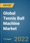 Global Tennis Ball Machine Market Research and Analysis, 2022-2028 - Product Thumbnail Image