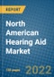 North American Hearing Aid Market 2022-2028 - Product Image