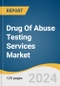 Drug Of Abuse Testing Services Market Size, Share & Trends Analysis Report By Drug (Alcohol, Cannabis/Marijuana, Cocaine, Opioids, Amphetamine & Methamphetamine, LSD), By Region And Segment Forecasts, 2025 - 2030 - Product Image