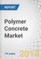 Polymer Concrete Market by Class (PMC, PC, PIC), Type (Epoxy, Polyester, Latex), Application (Containments, Pump Bases, Wastewater Containers), End-Use Industries (Infrastructures, Non-Residential Structures), and Region - Global Forecast to 2022 - Product Thumbnail Image