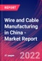 Wire and Cable Manufacturing in China - Industry Market Research Report - Product Image