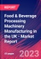 Food & Beverage Processing Machinery Manufacturing in the UK - Industry Market Research Report - Product Image