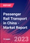 Passenger Rail Transport in China - Industry Market Research Report - Product Image